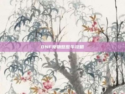 DNF宠物憨憨牛攻略