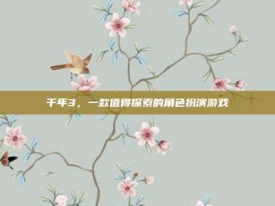 千年3，一款值得探索的角色扮演游戏