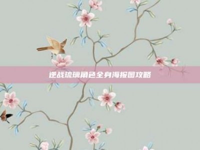 逆战琉璃角色全身海报图攻略