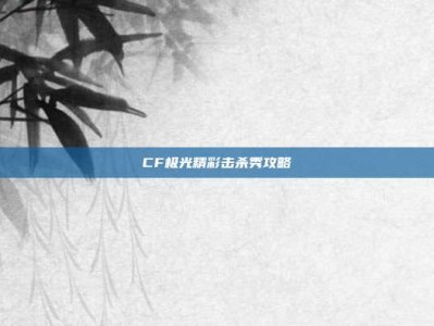 CF极光精彩击杀秀攻略