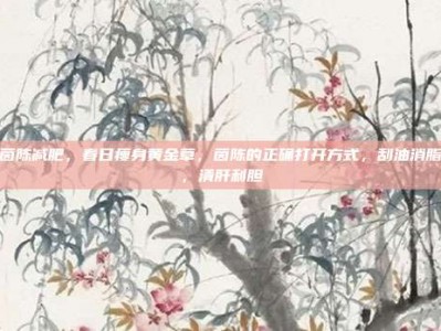 茵陈减肥，春日瘦身黄金草，茵陈的正确打开方式，刮油消脂，清肝利胆