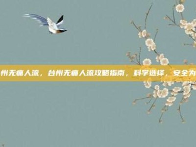 台州无痛人流，台州无痛人流攻略指南，科学选择，安全为先