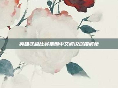 英雄联盟比赛集锦中文解说深度解析