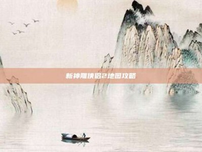 新神雕侠侣2地图攻略