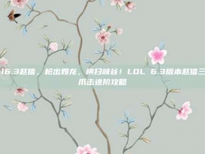 lol6.3赵信，枪出如龙，横扫峡谷！LOL 6.3版本赵信三重爪击进阶攻略