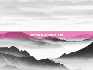 和平精英怎么单手上桥