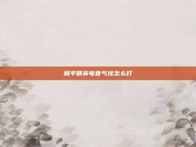 和平精英电音气球怎么打