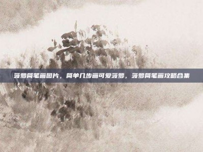 菠萝简笔画图片，简单几步画可爱菠萝，菠萝简笔画攻略合集