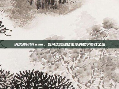 请求关闭Steam，如何优雅地结束你的数字游戏之旅