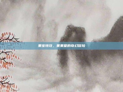 果宝特攻，果果堂的奇幻冒险