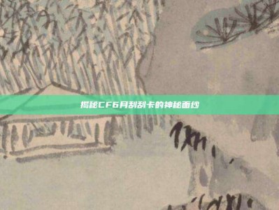 揭秘CF6月刮刮卡的神秘面纱