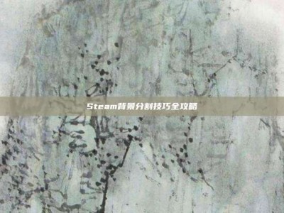 Steam背景分割技巧全攻略