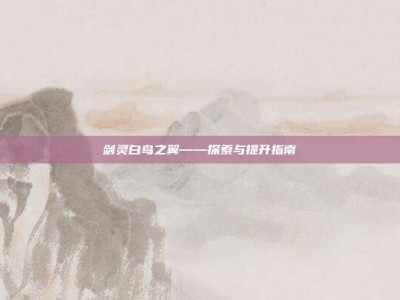 剑灵白鸟之翼——探索与提升指南