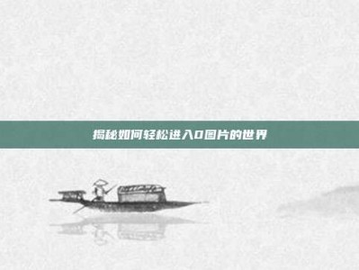 揭秘如何轻松进入0图片的世界