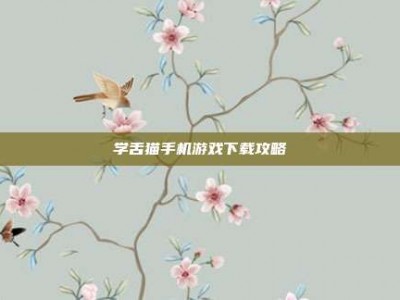 学舌猫手机游戏下载攻略