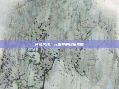 穿越火线，元雷神的终极攻略