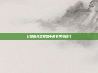 女警在英雄联盟中的表现与技巧