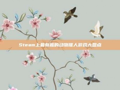 Steam上最有趣的动物推人游戏大盘点