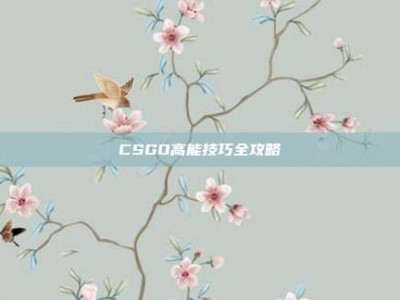 CSGO高能技巧全攻略