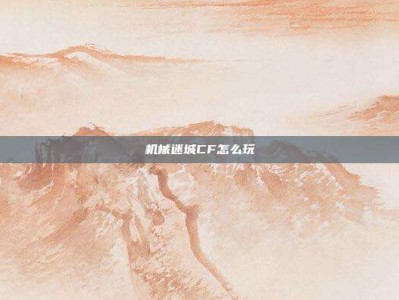 机械迷城CF怎么玩