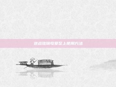 逆战琉璃母爱至上使用方法