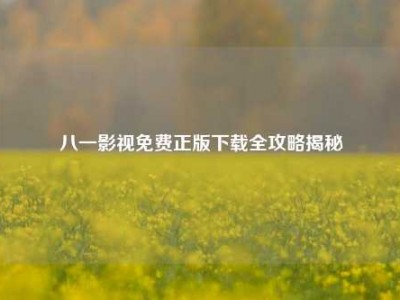 八一影视免费正版下载全攻略揭秘