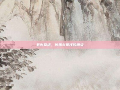 五火祭祖，传承与现代的桥梁