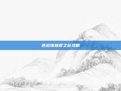 逆战炼狱樱之谷攻略