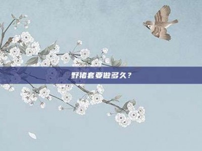 野猪套要做多久？