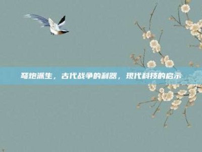 弩炮派生，古代战争的利器，现代科技的启示