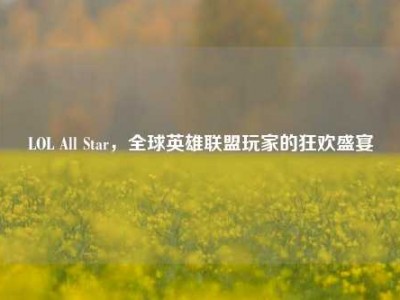 LOL All Star，全球英雄联盟玩家的狂欢盛宴