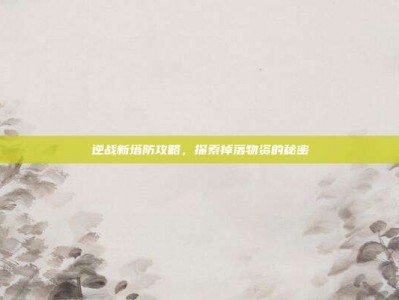 逆战新塔防攻略，探索掉落物资的秘密