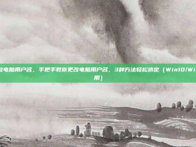 怎么改电脑用户名，手把手教你更改电脑用户名，3种方法轻松搞定（Win10/Win11通用）