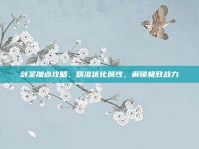 剑圣加点攻略，精准优化属性，解锁极致战力