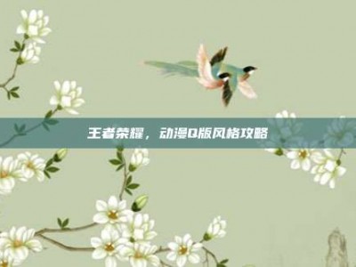 王者荣耀，动漫Q版风格攻略