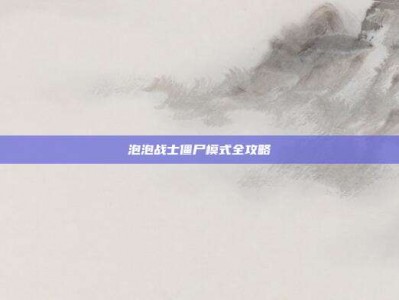 泡泡战士僵尸模式全攻略