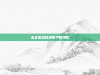王者荣耀装备布甲鞋攻略