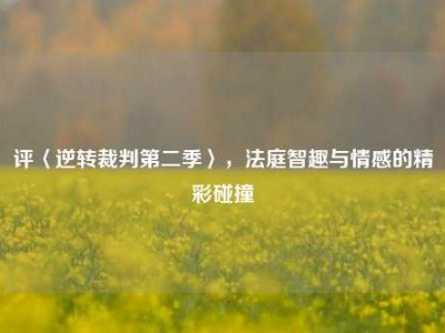 评〈逆转裁判第二季〉，法庭智趣与情感的精彩碰撞