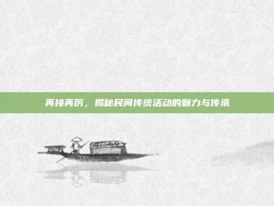 再接再厉，揭秘民间传统活动的魅力与传承