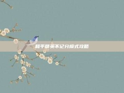和平精英不记分模式攻略