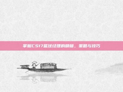 掌握CS17篮球经理的精髓，策略与技巧