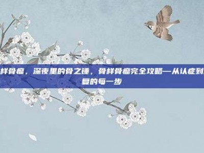 骨样骨瘤，深夜里的骨之锤，骨样骨瘤完全攻略—从认症到康复的每一步