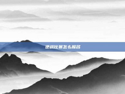 逆战比赛怎么报名