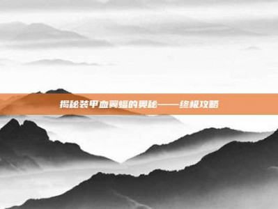 揭秘装甲血翼蝠的奥秘——终极攻略