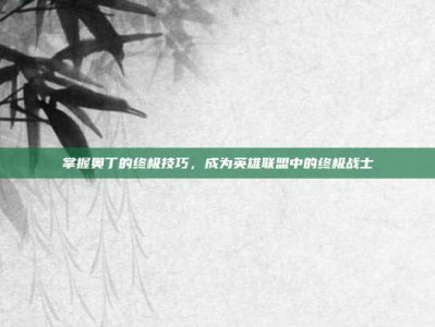 掌握奥丁的终极技巧，成为英雄联盟中的终极战士