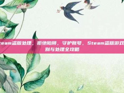 steam盗版处理，拒绝陷阱，守护账号，Steam盗版游戏识别与处理全攻略