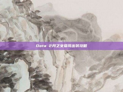 Dota 2月之女祭司出装攻略