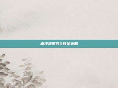 疯狂猜歌名2答案攻略