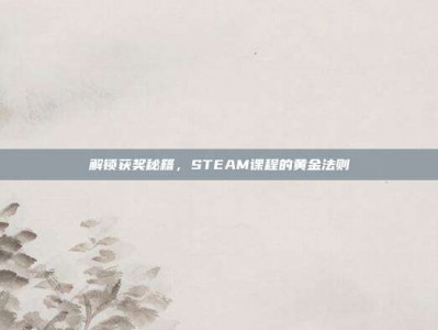 解锁获奖秘籍，STEAM课程的黄金法则