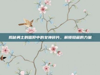 揭秘勇士的信仰中的女神碎片，解锁隐藏的力量